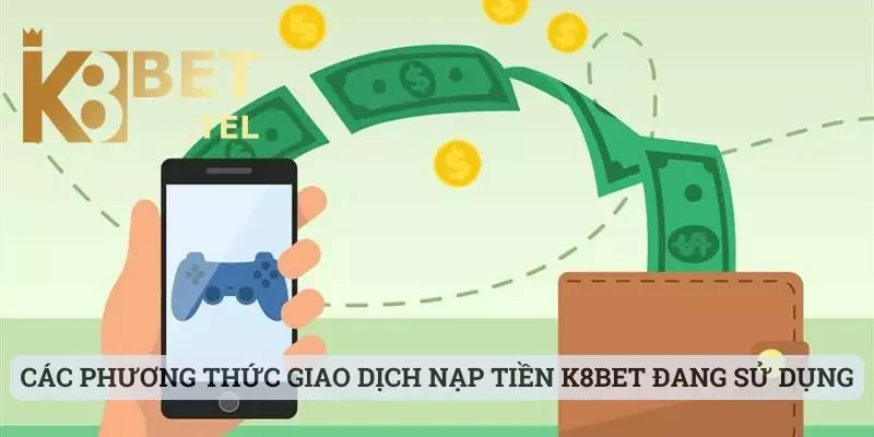 Nạp tiền 1 Các phương thức giao dịch nạp tiền K8bet đang sử dụng