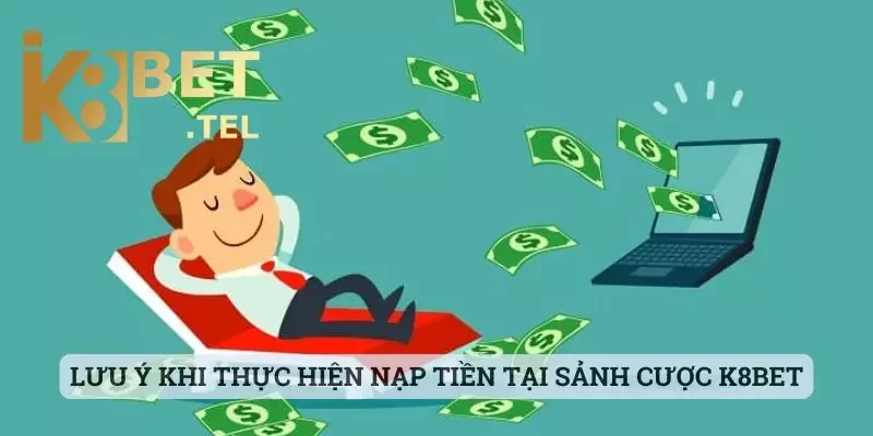Nạp tiền 3 Lưu ý khi thực hiện nạp tiền tại sảnh cược K8bet