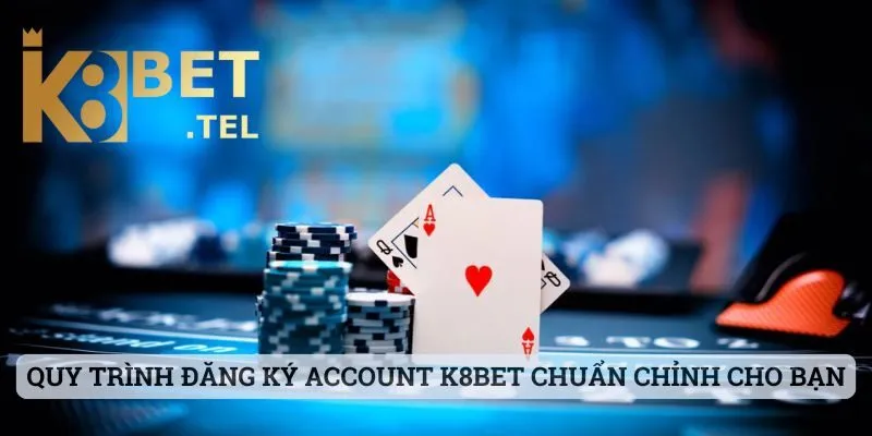 Quy trình đăng ký account K8bet chuẩn chỉnh cho bạn
